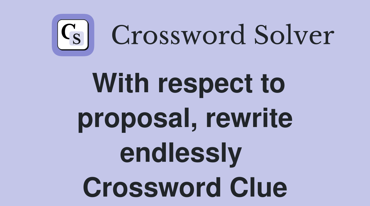 With respect to proposal, rewrite endlessly  Crossword Clue