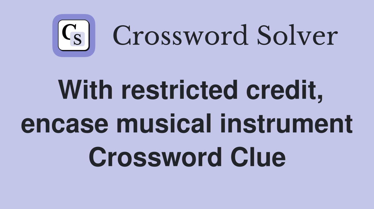 With restricted credit, encase musical instrument Crossword Clue