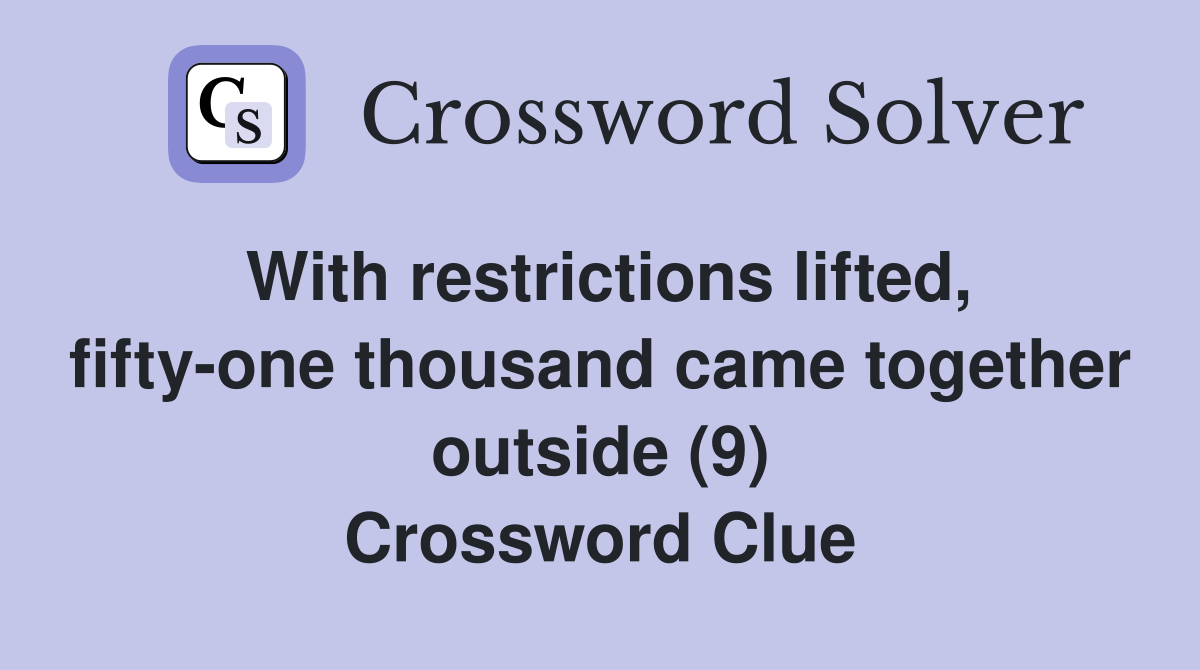With restrictions lifted, fifty-one thousand came together outside (9) Crossword Clue