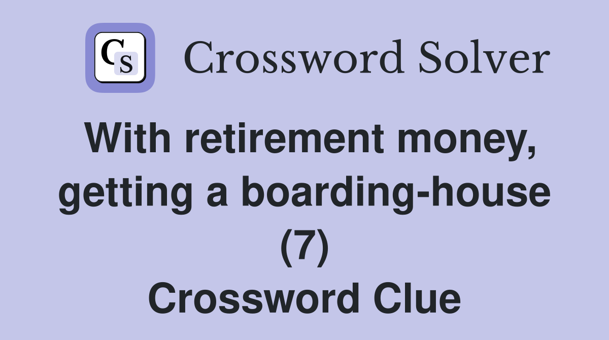 With retirement money, getting a boarding-house (7) Crossword Clue