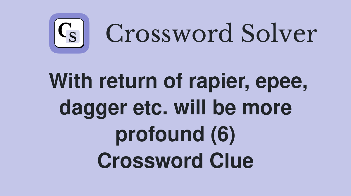 With return of rapier, epee, dagger etc. will be more profound (6) Crossword Clue