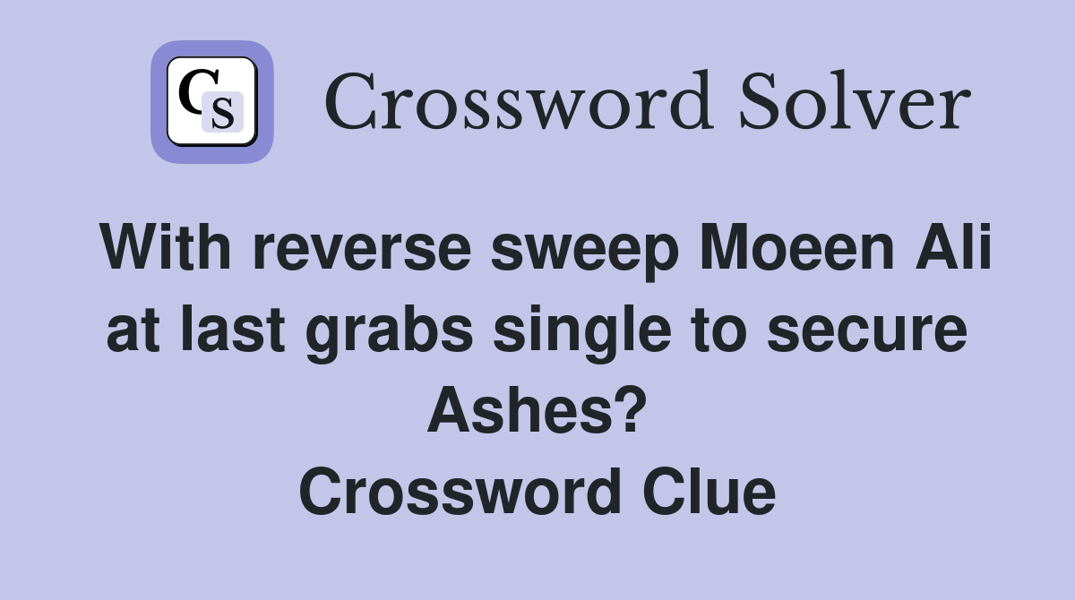 With reverse sweep Moeen Ali at last grabs single to secure Ashes? Crossword Clue