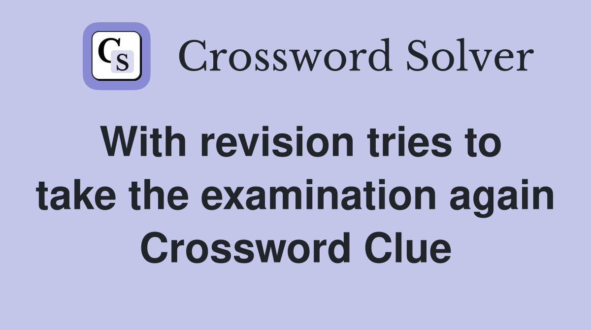 With revision tries to take the examination again Crossword Clue