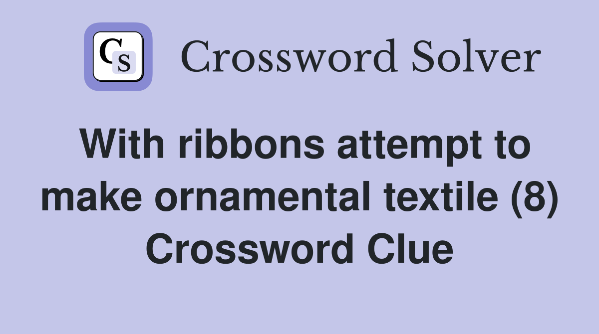 With ribbons attempt to make ornamental textile (8) Crossword Clue