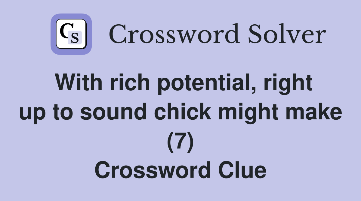 With rich potential, right up to sound chick might make (7) Crossword Clue