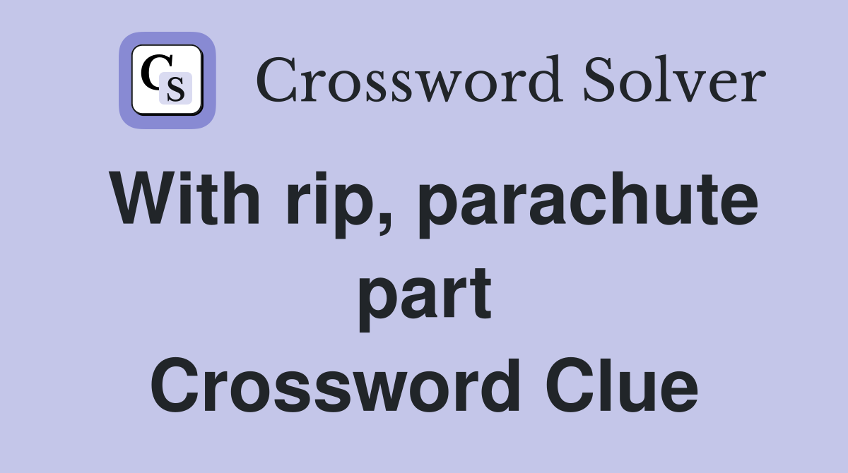 With rip, parachute part Crossword Clue