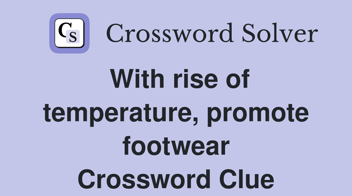 With rise of temperature, promote footwear Crossword Clue