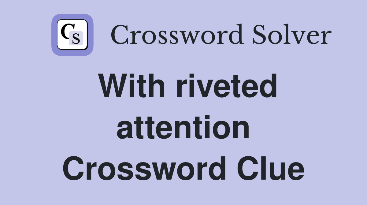 With riveted attention Crossword Clue