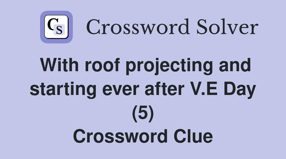 With roof projecting and starting ever after V.E Day (5) Crossword Clue