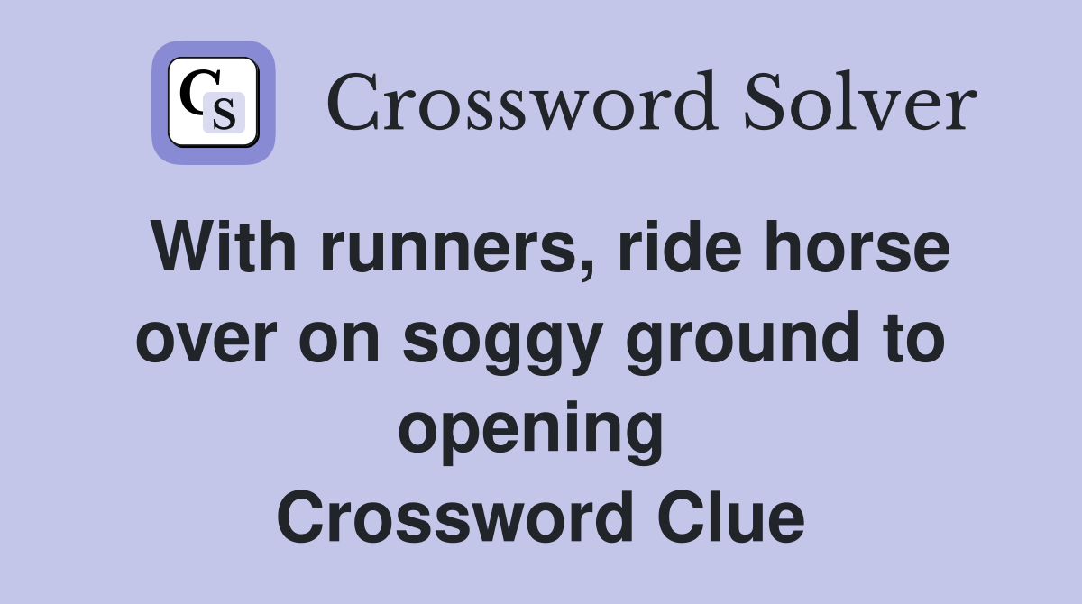 With runners, ride horse over on soggy ground to opening  Crossword Clue