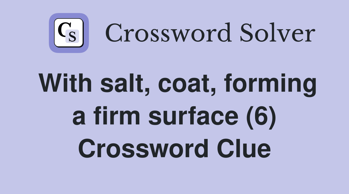 With salt, coat, forming a firm surface (6) Crossword Clue