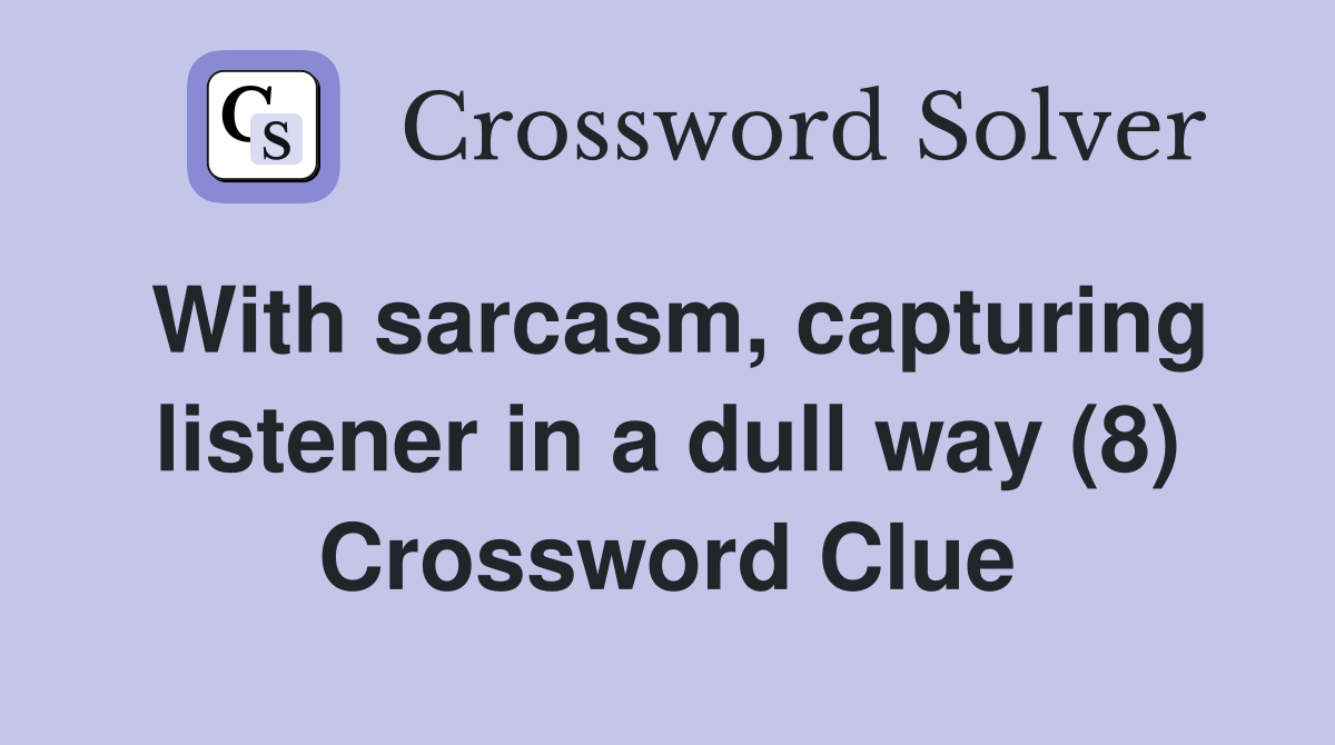 With sarcasm, capturing listener in a dull way (8) Crossword Clue