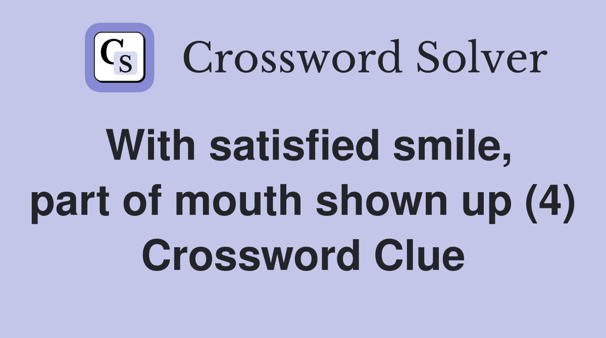 With satisfied smile, part of mouth shown up (4) Crossword Clue