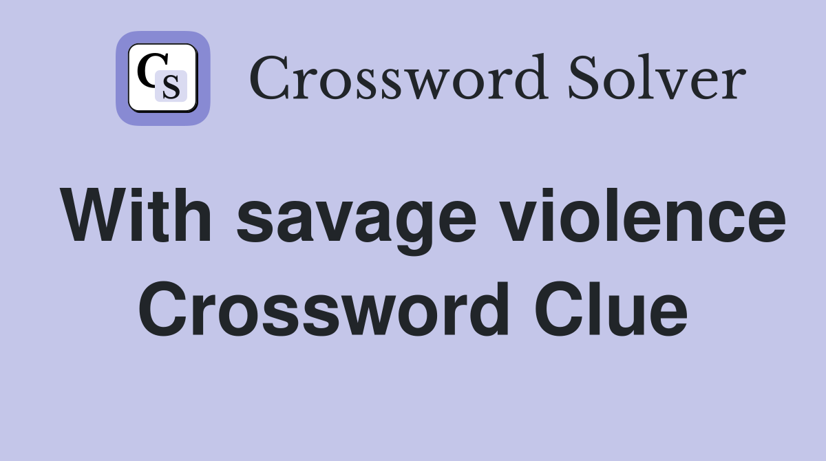 With savage violence Crossword Clue