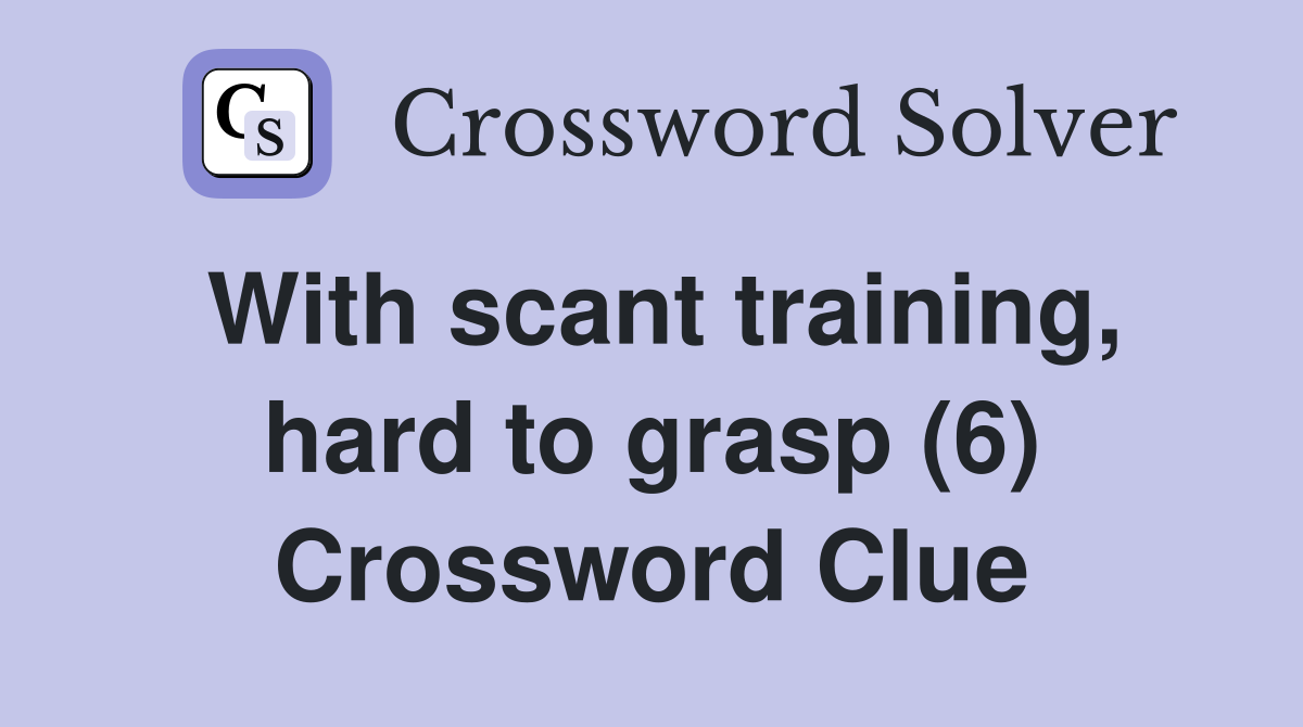 With scant training, hard to grasp (6) Crossword Clue