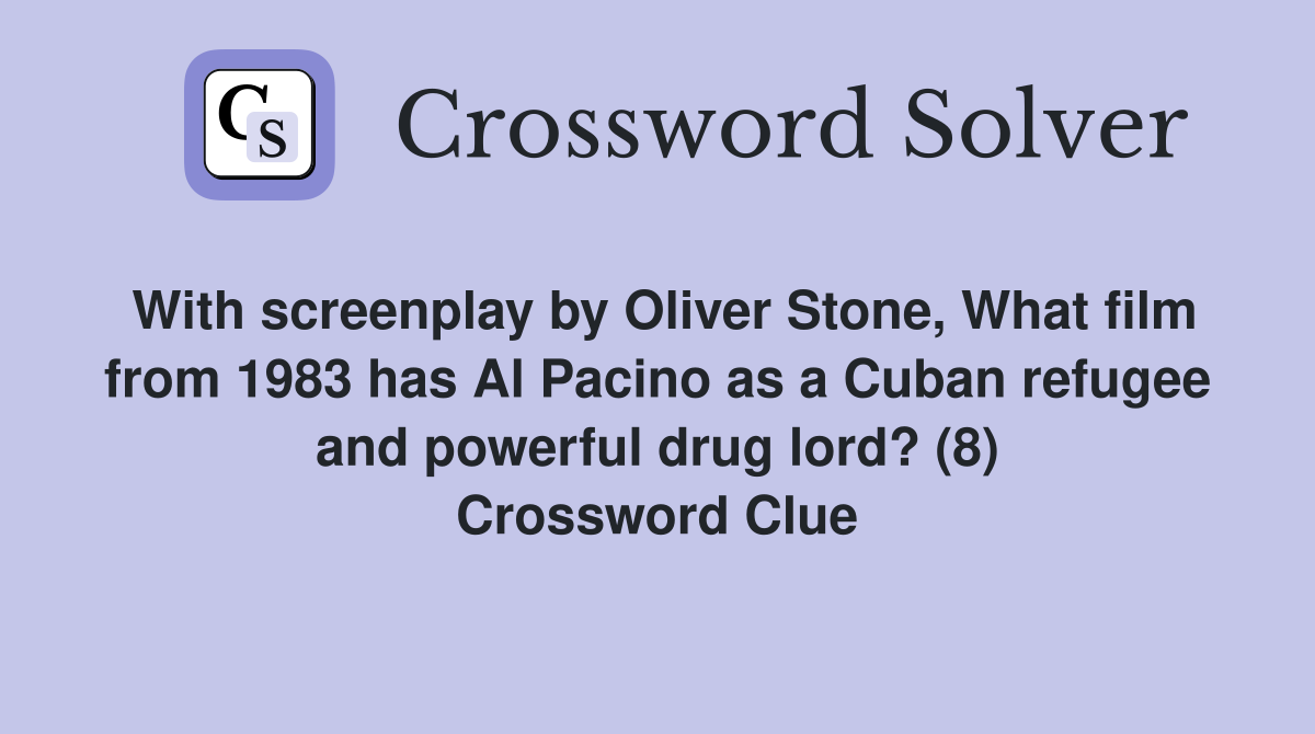 With screenplay by Oliver Stone, What film from 1983 has Al Pacino as a Cuban refugee and powerful drug lord? (8) Crossword Clue