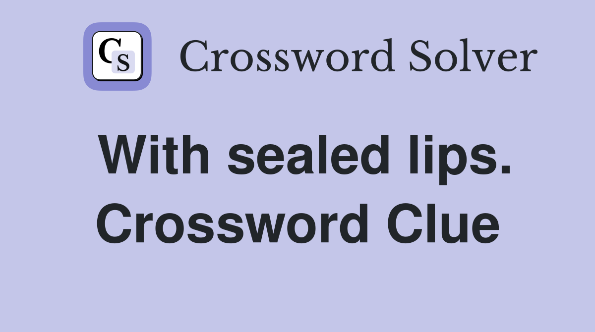 With sealed lips. Crossword Clue