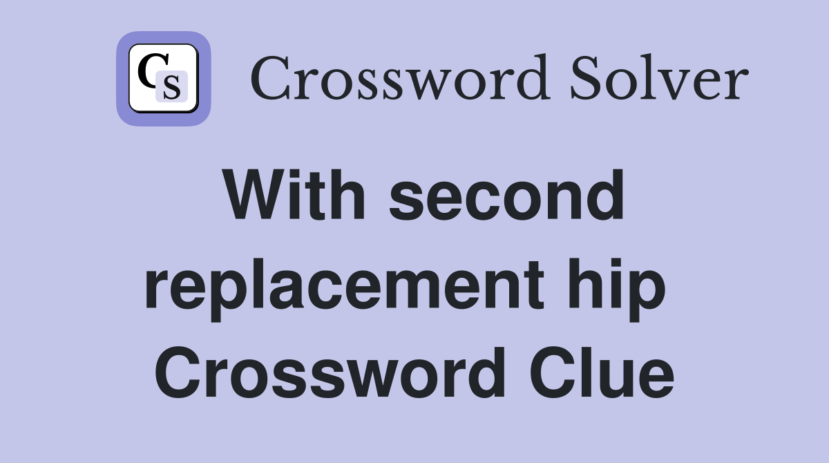With second replacement hip  Crossword Clue
