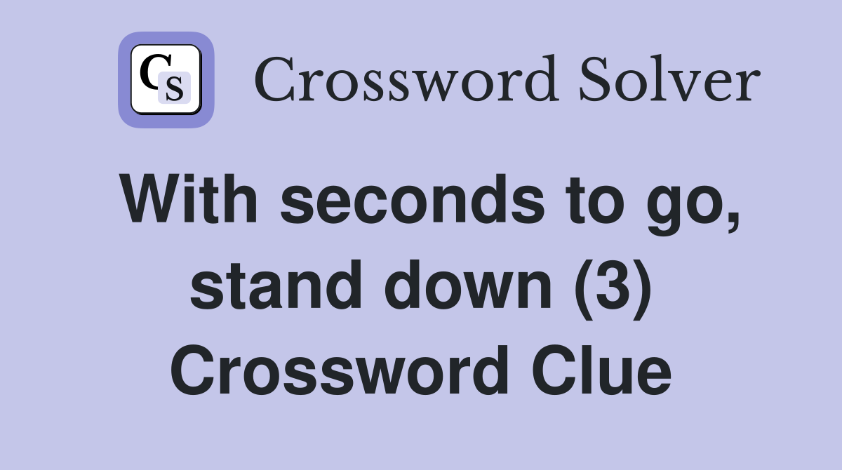 With seconds to go, stand down (3) Crossword Clue