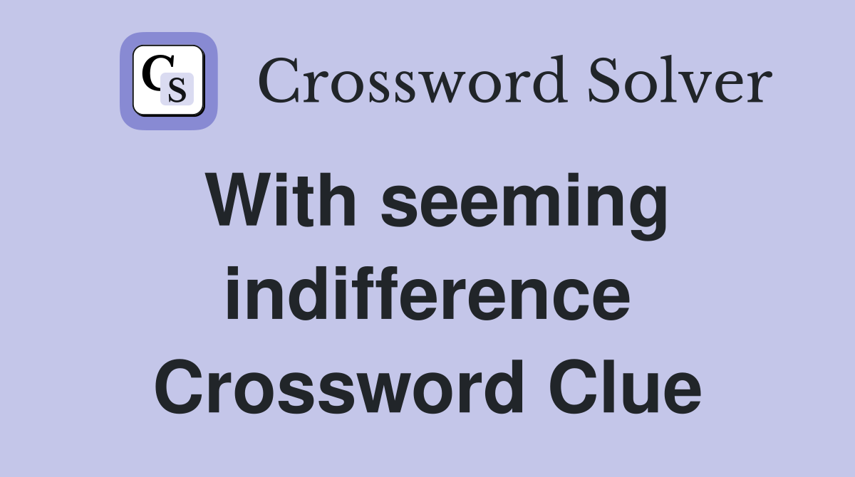 With seeming indifference Crossword Clue