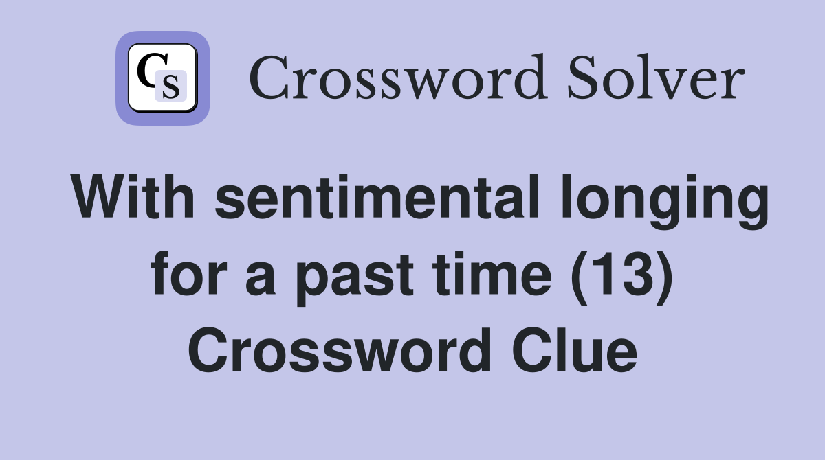 With sentimental longing for a past time (13) Crossword Clue