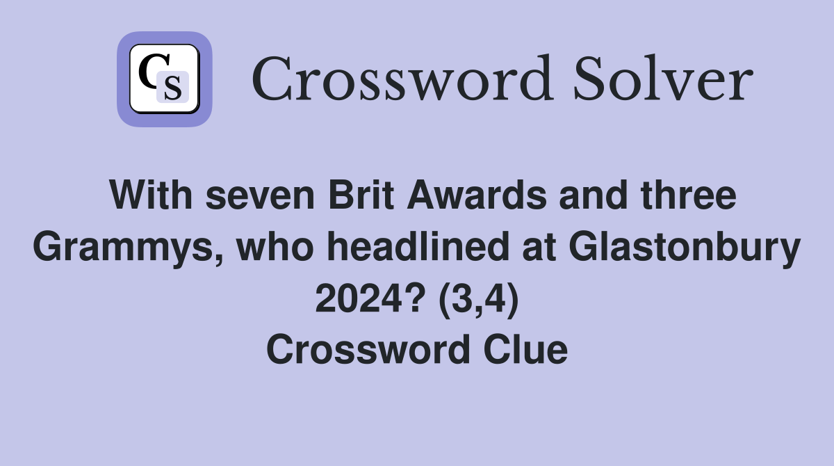 With seven Brit Awards and three Grammys, who headlined at Glastonbury 2024? (3,4) Crossword Clue