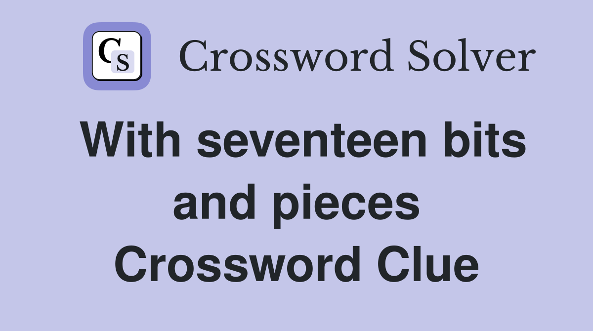 With seventeen bits and pieces Crossword Clue