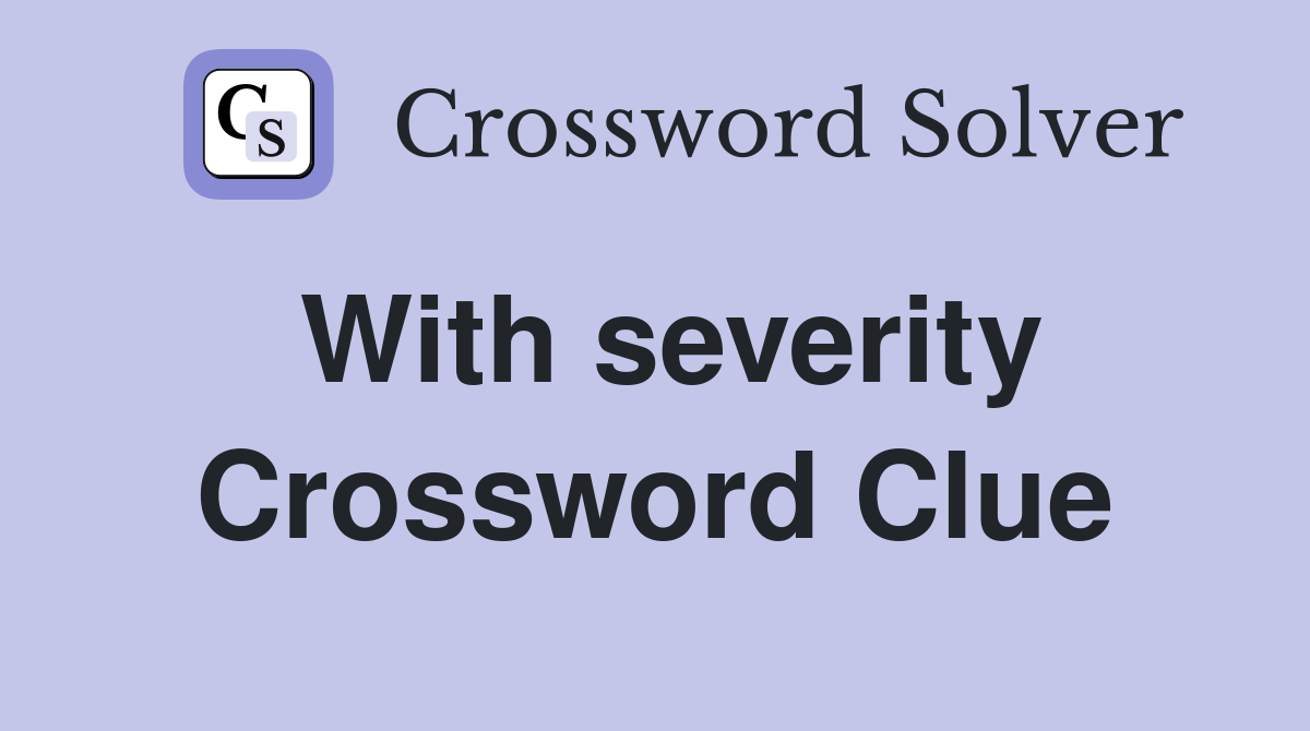 With severity Crossword Clue