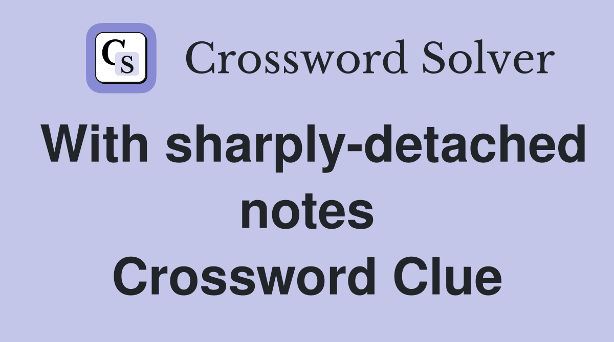 With sharply-detached notes Crossword Clue