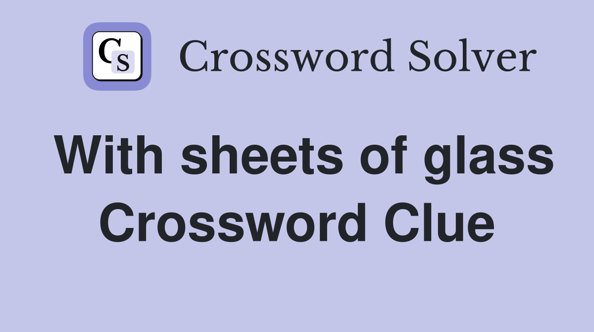 With sheets of glass Crossword Clue