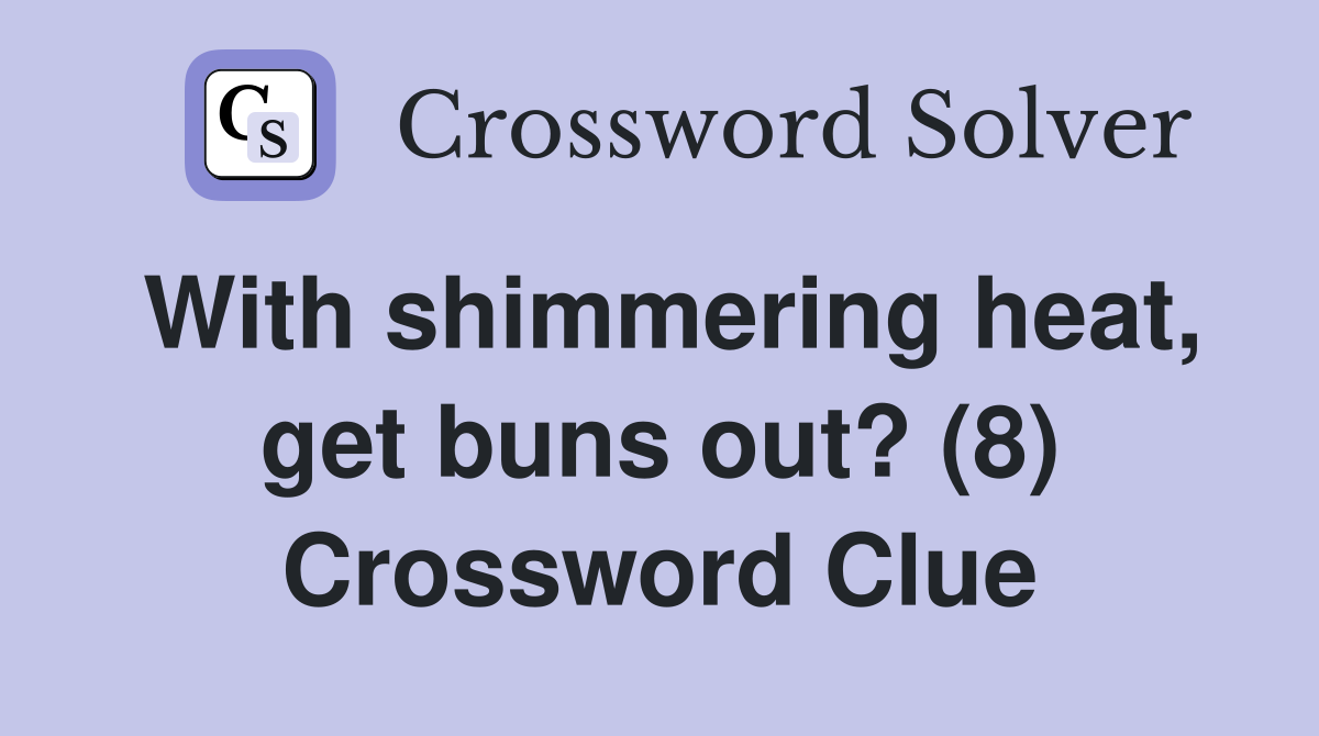 With shimmering heat, get buns out? (8) Crossword Clue