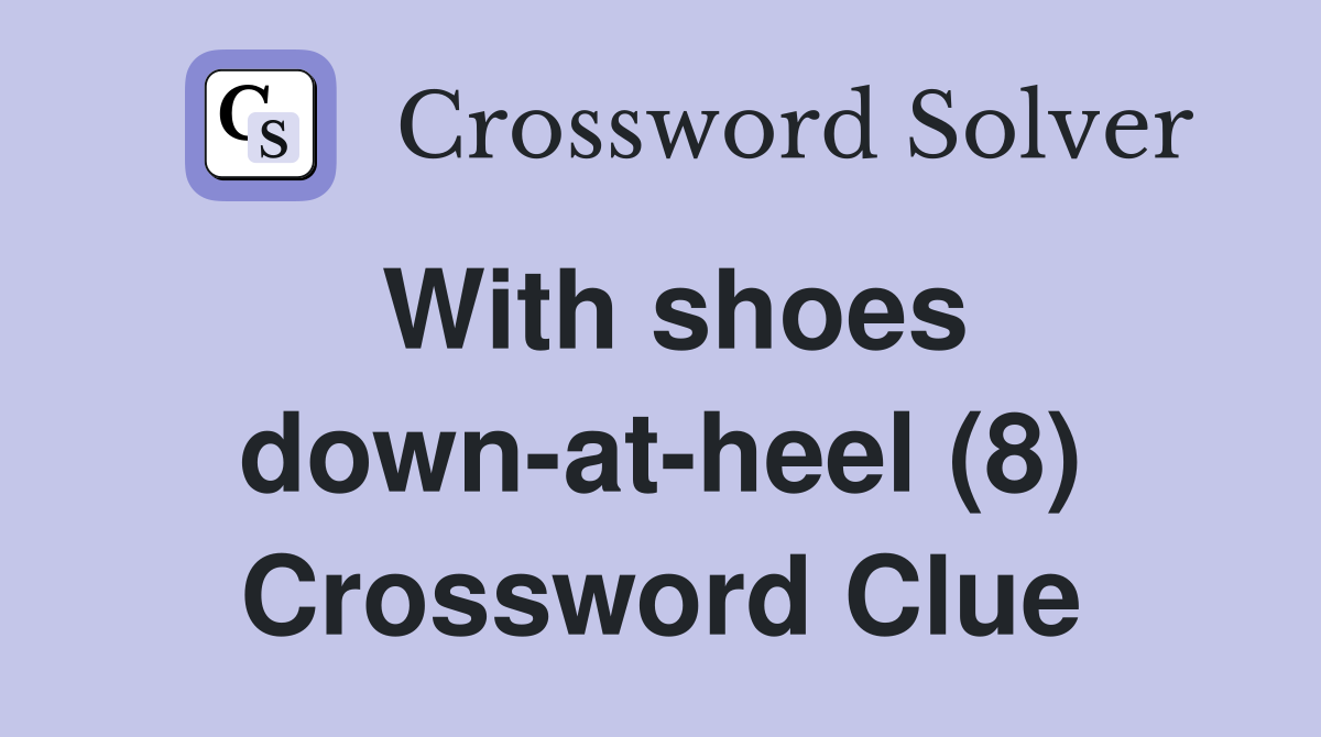With shoes down-at-heel (8) Crossword Clue