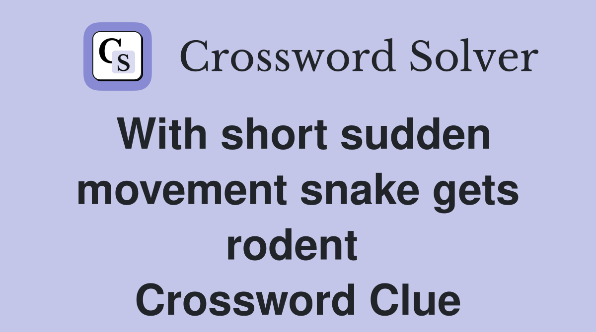 With short sudden movement snake gets rodent  Crossword Clue