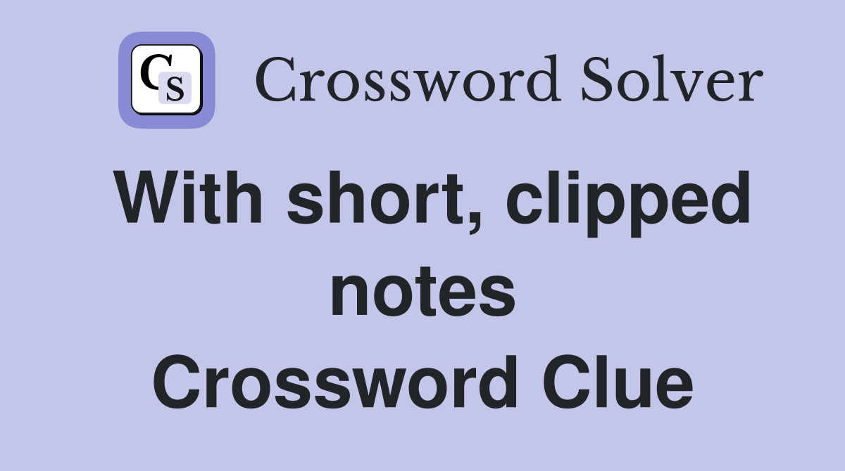 With short, clipped notes Crossword Clue