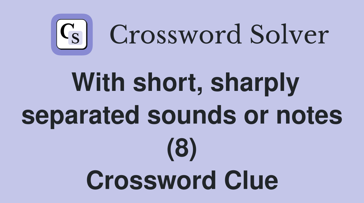 With short, sharply separated sounds or notes (8) Crossword Clue
