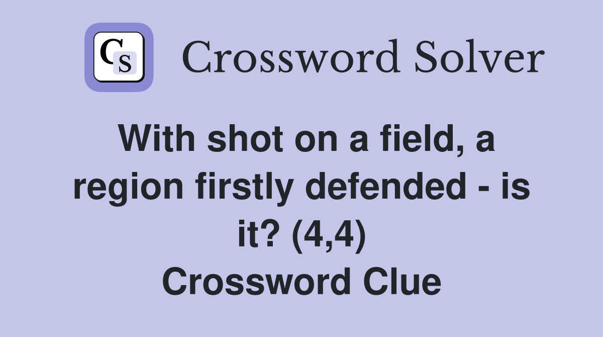 With shot on a field, a region firstly defended - is it? (4,4) Crossword Clue