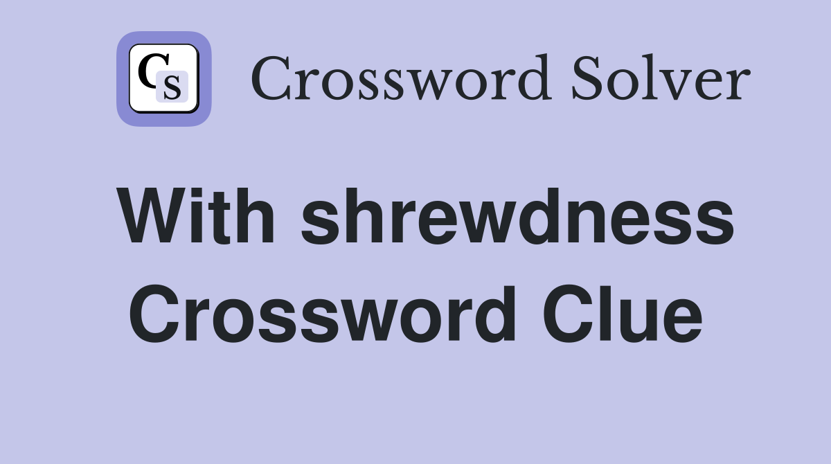 With shrewdness Crossword Clue