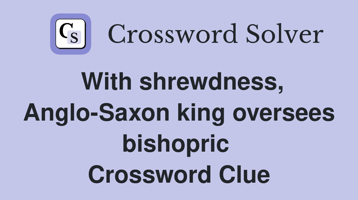 With shrewdness, Anglo-Saxon king oversees bishopric  Crossword Clue