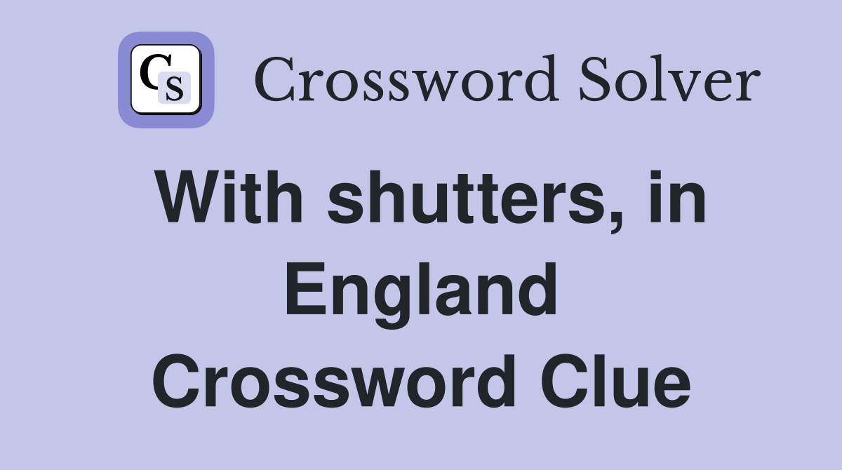 With shutters, in England Crossword Clue