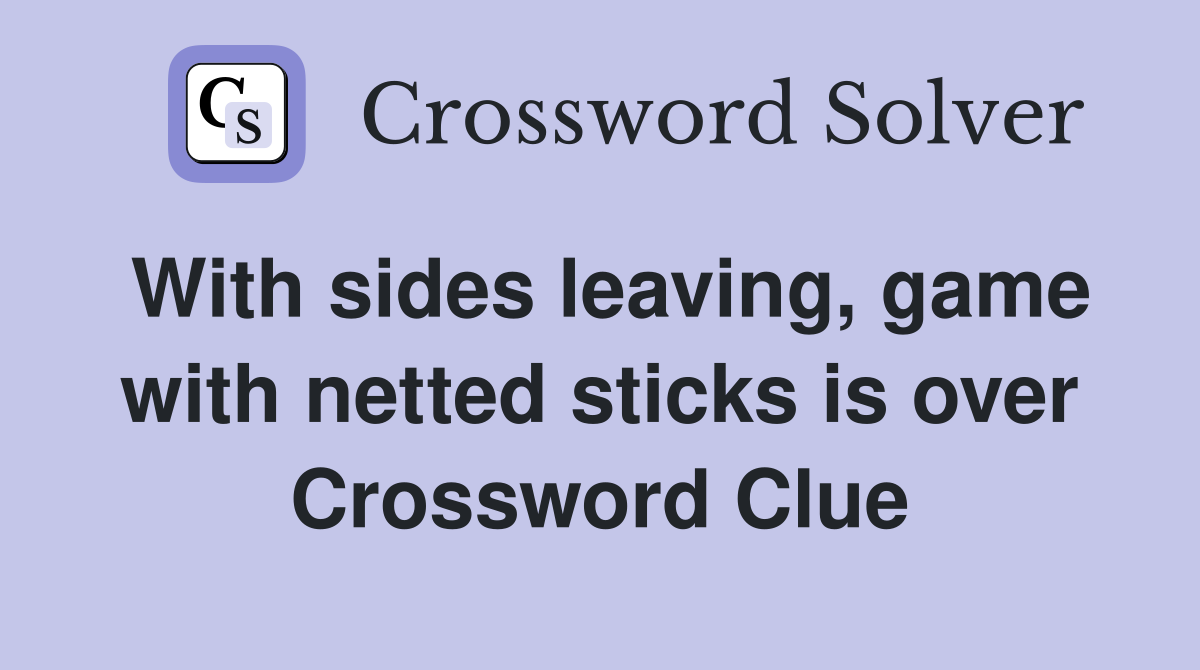With sides leaving, game with netted sticks is over Crossword Clue
