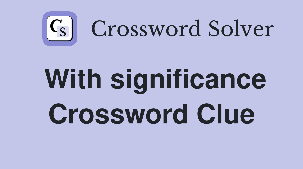 With significance Crossword Clue
