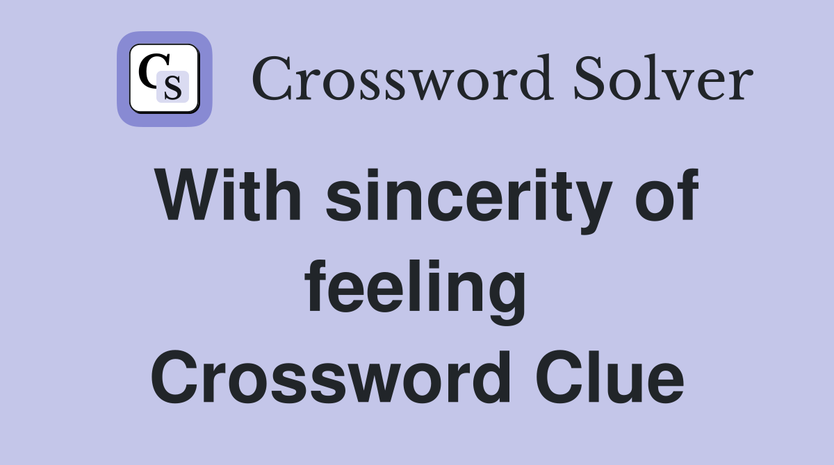 With sincerity of feeling Crossword Clue