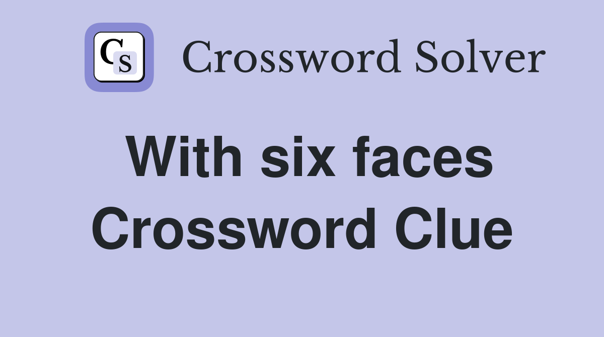 With six faces Crossword Clue
