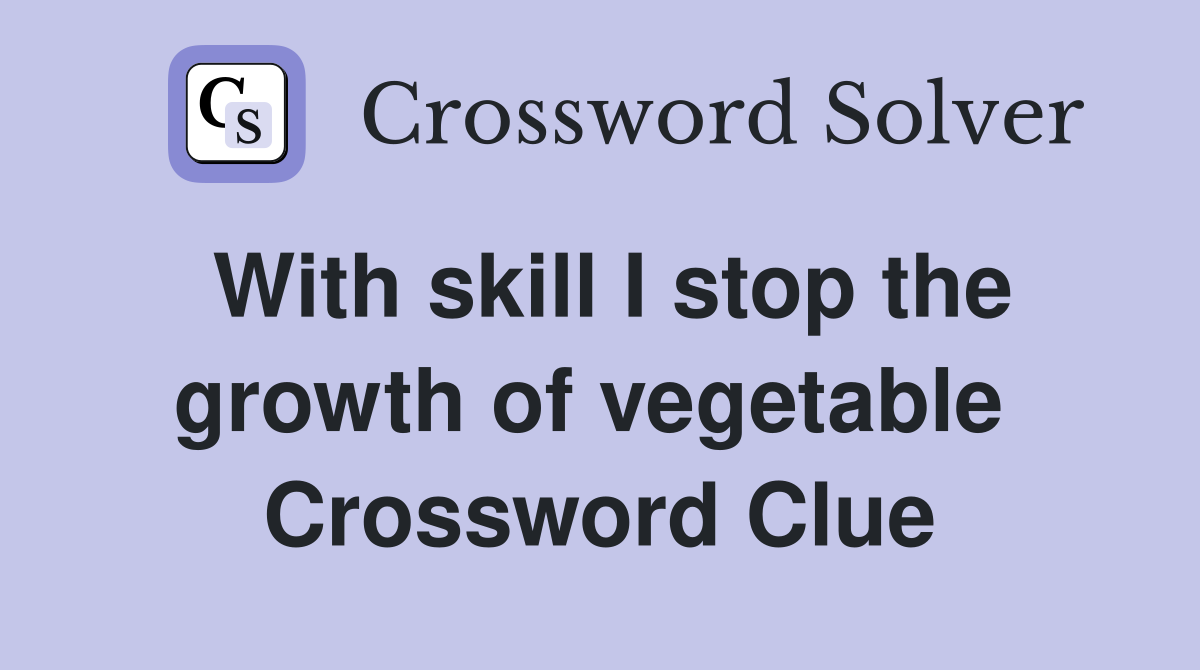 With skill I stop the growth of vegetable  Crossword Clue