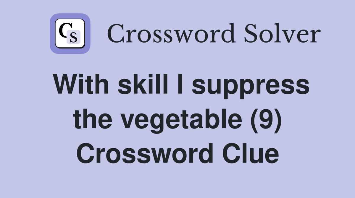 With skill I suppress the vegetable (9) Crossword Clue
