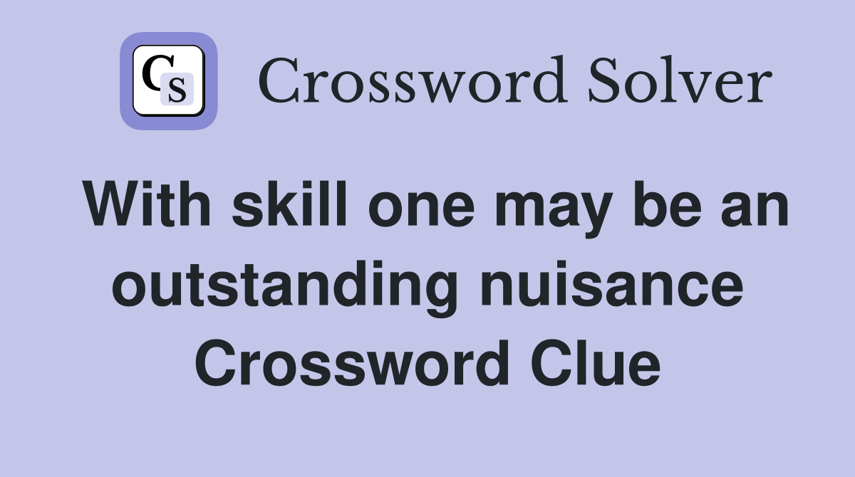 With skill one may be an outstanding nuisance Crossword Clue