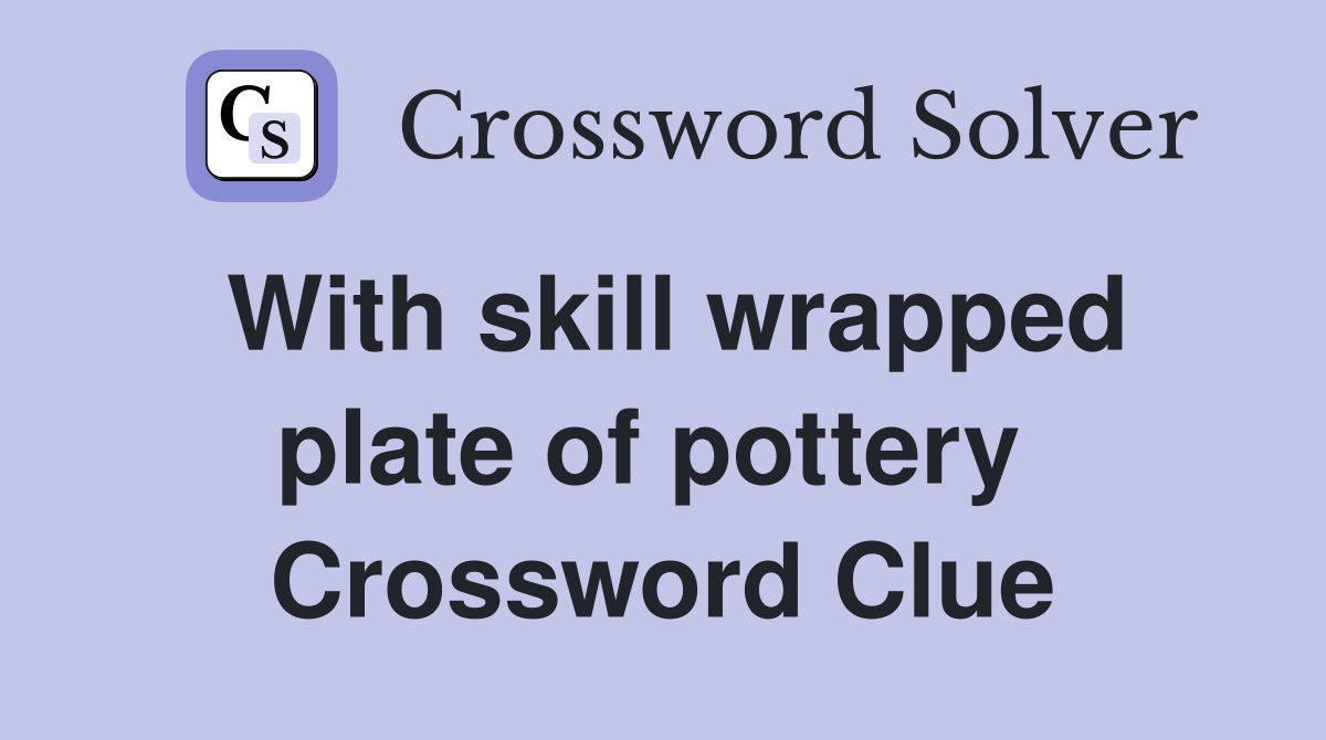 With skill wrapped plate of pottery  Crossword Clue
