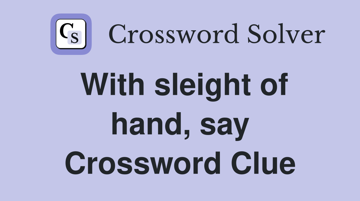 With sleight of hand, say Crossword Clue
