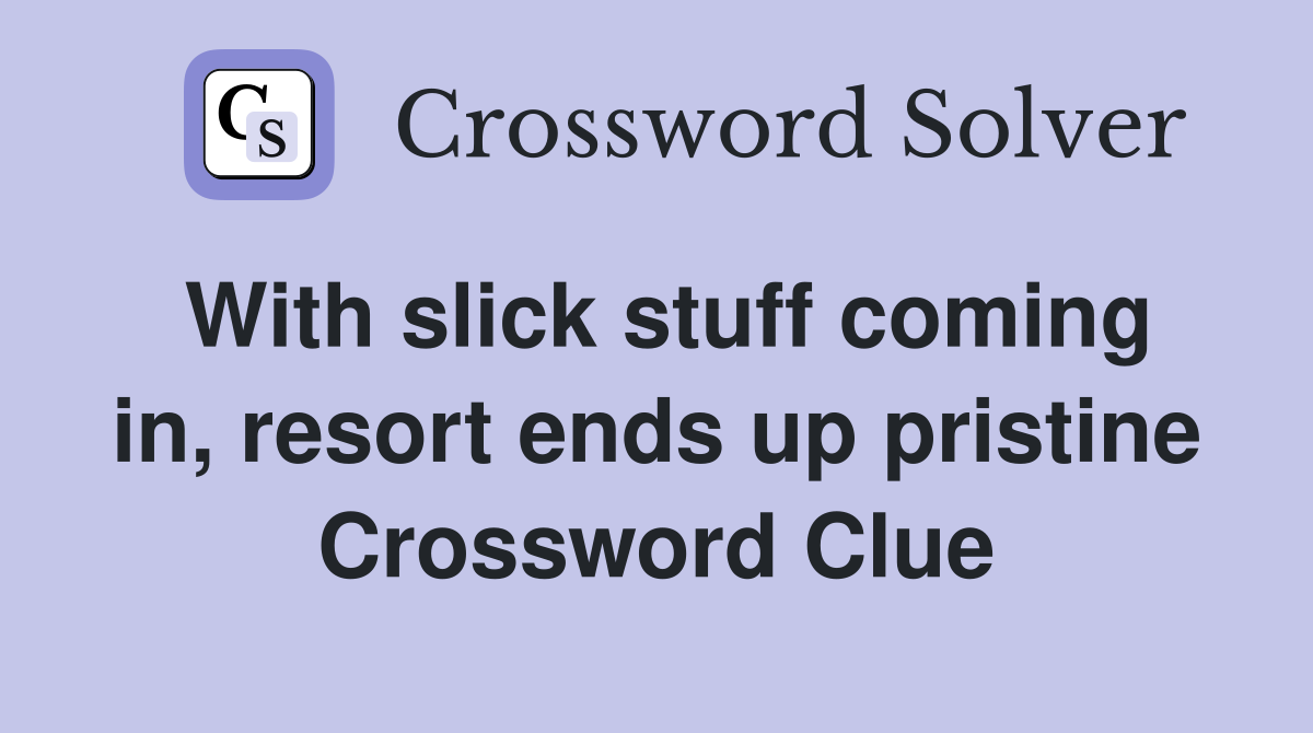 With slick stuff coming in, resort ends up pristine Crossword Clue