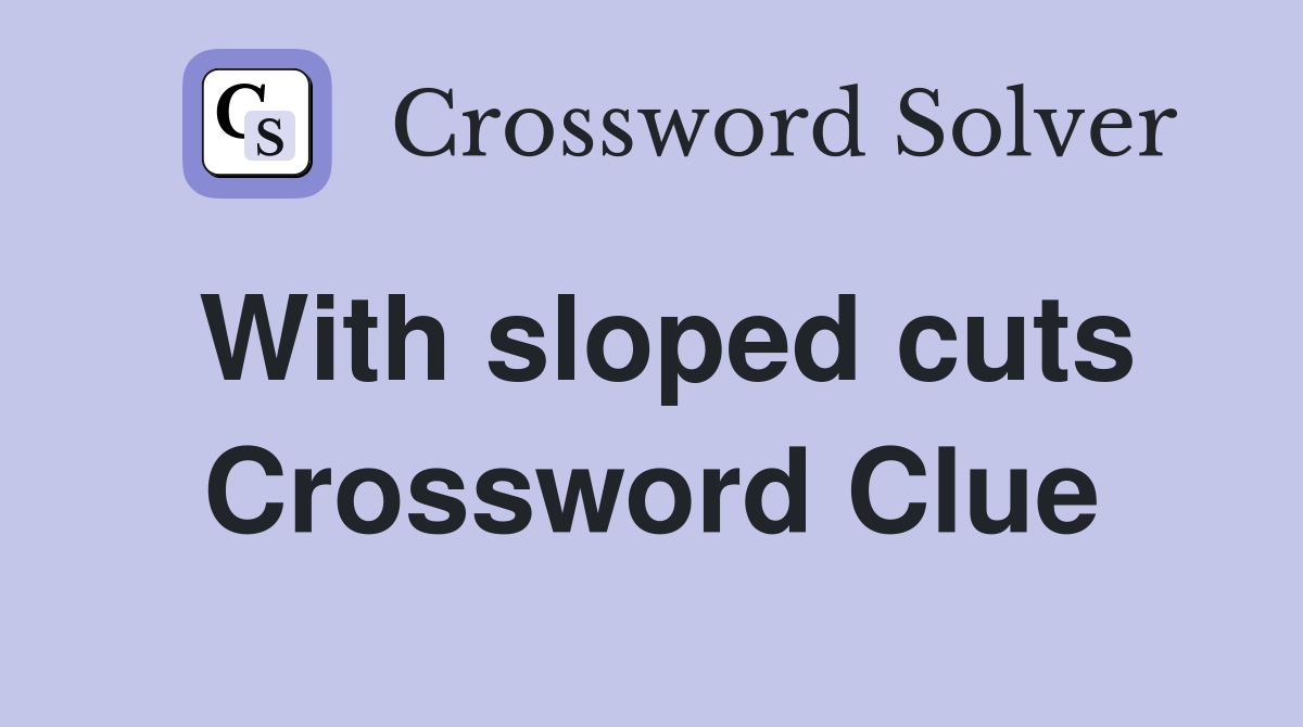 With sloped cuts Crossword Clue
